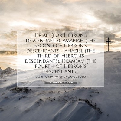 Picture 07 - 1 Chronicles 24:23 GW - Jeriah (for Hebron’s descendants), Amariah (the - Bible Verse Picture