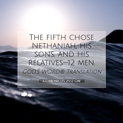 Picture 07 - 1 Chronicles 25:12 GW - The fifth chose Nethaniah, his sons, and his - Bible Verse Picture