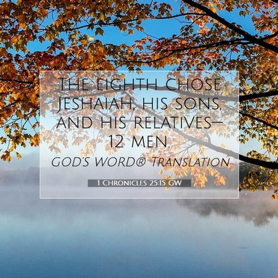 Picture 07 - 1 Chronicles 25:15 GW - The eighth chose Jeshaiah, his sons, and his - Bible Verse Picture