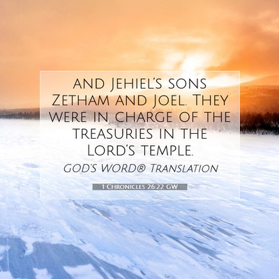 Picture 07 - 1 Chronicles 26:22 GW - and Jehiel’s sons Zetham and Joel. They were in - Bible Verse Picture