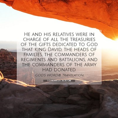 Picture 07 - 1 Chronicles 26:26 GW - He and his relatives were in charge of all the - Bible Verse Picture