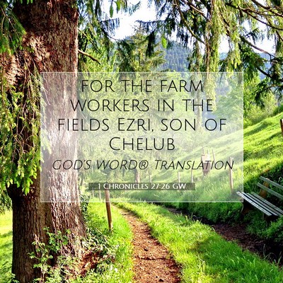Picture 07 - 1 Chronicles 27:26 GW - for the farm workers in the fields Ezri, son of - Bible Verse Picture