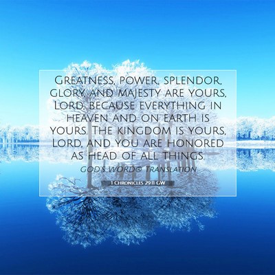 Picture 07 - 1 Chronicles 29:11 GW - Greatness, power, splendor, glory, and majesty - Bible Verse Picture
