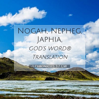 Picture 07 - 1 Chronicles 3:7 GW - Nogah, Nepheg, - Bible Verse Picture