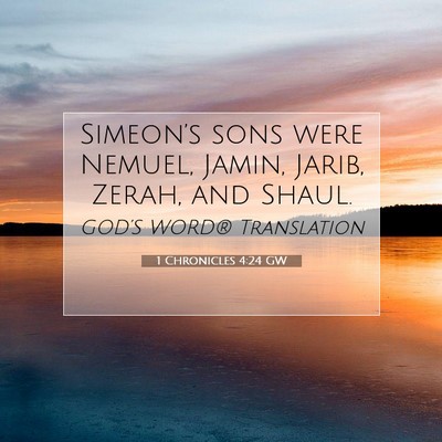 Picture 07 - 1 Chronicles 4:24 GW - Simeon’s sons were Nemuel, Jamin, Jarib, Zerah, - Bible Verse Picture