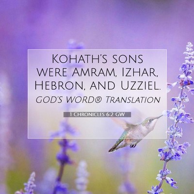 Picture 07 - 1 Chronicles 6:2 GW - Kohath’s sons were Amram, Izhar, Hebron, and - Bible Verse Picture
