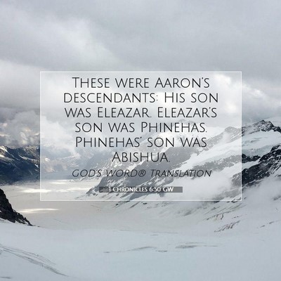Picture 07 - 1 Chronicles 6:50 GW - These were Aaron’s descendants: His son was - Bible Verse Picture