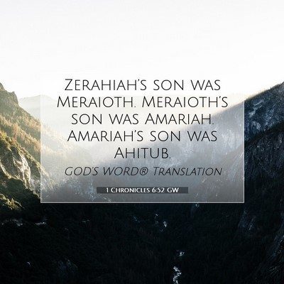 Picture 07 - 1 Chronicles 6:52 GW - Zerahiah’s son was Meraioth. Meraioth’s son - Bible Verse Picture