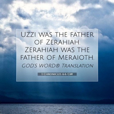 Picture 07 - 1 Chronicles 6:6 GW - Uzzi was the father of Zerahiah. Zerahiah was the - Bible Verse Picture
