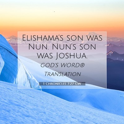 Picture 07 - 1 Chronicles 7:27 GW - Elishama’s son was Nun. Nun’s son was - Bible Verse Picture