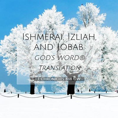 Picture 07 - 1 Chronicles 8:18 GW - Ishmerai, Izliah, and - Bible Verse Picture