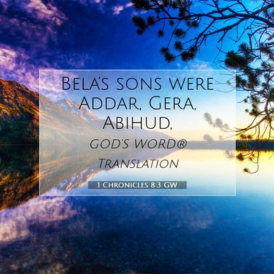 Picture 07 - 1 Chronicles 8:3 GW - Bela’s sons were Addar, Gera, - Bible Verse Picture