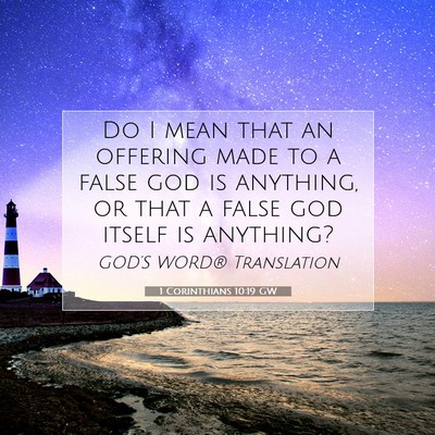 Picture 07 - 1 Corinthians 10:19 GW - Do I mean that an offering made to a false god is - Bible Verse Picture