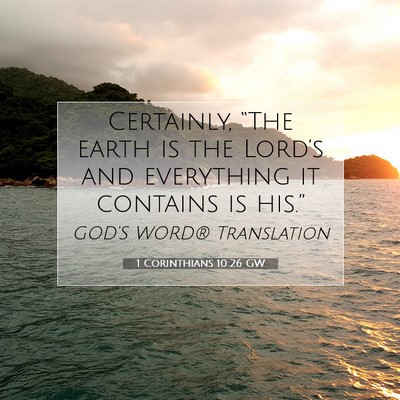 Picture 07 - 1 Corinthians 10:26 GW - Certainly, “The earth is the Lord’s and - Bible Verse Picture