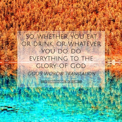 Picture 07 - 1 Corinthians 10:31 GW - So, whether you eat or drink, or whatever you do, - Bible Verse Picture