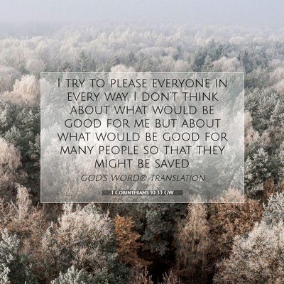 Picture 07 - 1 Corinthians 10:33 GW - I try to please everyone in every way. I don’t - Bible Verse Picture