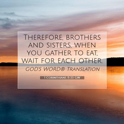 Picture 07 - 1 Corinthians 11:33 GW - Therefore, brothers and sisters, when you gather - Bible Verse Picture