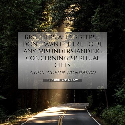 Picture 07 - 1 Corinthians 12:1 GW - Brothers and sisters, I don’t want there to be - Bible Verse Picture