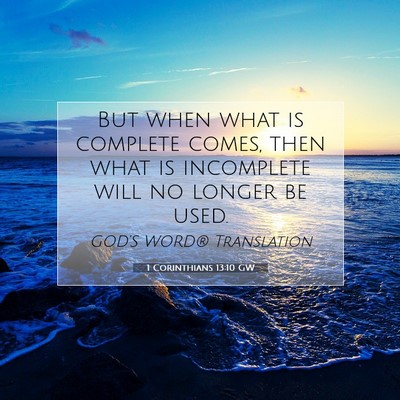 Picture 07 - 1 Corinthians 13:10 GW - But when what is complete comes, then what is - Bible Verse Picture