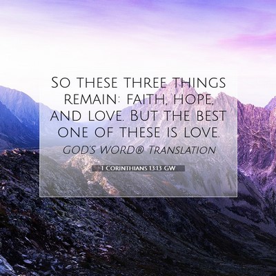 Picture 07 - 1 Corinthians 13:13 GW - So these three things remain: faith, hope, and - Bible Verse Picture