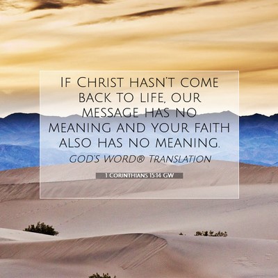 Picture 07 - 1 Corinthians 15:14 GW - If Christ hasn’t come back to life, our message - Bible Verse Picture