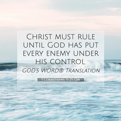 Picture 07 - 1 Corinthians 15:25 GW - Christ must rule until God has put every enemy - Bible Verse Picture
