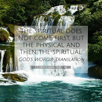 Picture 07 - 1 Corinthians 15:46 GW - The spiritual does not come first, but the - Bible Verse Picture
