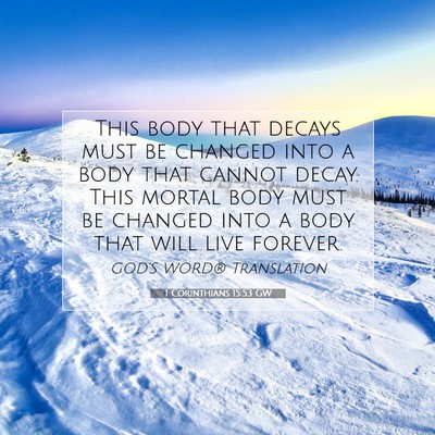 Picture 07 - 1 Corinthians 15:53 GW - This body that decays must be changed into a body - Bible Verse Picture