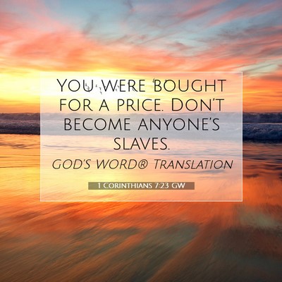 Picture 07 - 1 Corinthians 7:23 GW - You were bought for a price. Don’t become - Bible Verse Picture