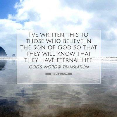 Picture 07 - 1 John 5:13 GW - I’ve written this to those who believe in the - Bible Verse Picture