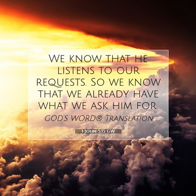 Picture 07 - 1 John 5:15 GW - We know that he listens to our requests. So we - Bible Verse Picture