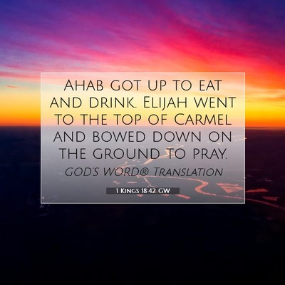 Picture 07 - 1 Kings 18:42 GW - Ahab got up to eat and drink. Elijah went to the - Bible Verse Picture