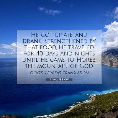Picture 07 - 1 Kings 19:8 GW - He got up, ate, and drank. Strengthened by that - Bible Verse Picture