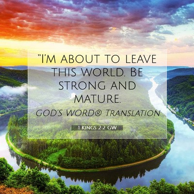 Picture 07 - 1 Kings 2:2 GW - “I’m about to leave this world. Be strong and - Bible Verse Picture