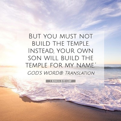 Picture 07 - 1 Kings 8:19 GW - But you must not build the temple. Instead, your - Bible Verse Picture