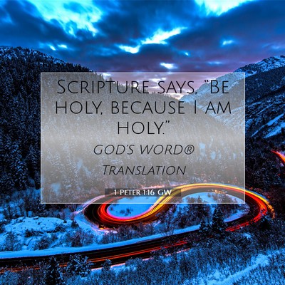 Picture 07 - 1 Peter 1:16 GW - Scripture says, “Be holy, because I am - Bible Verse Picture