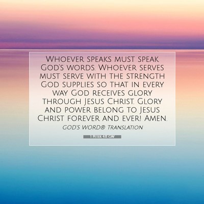 Picture 07 - 1 Peter 4:11 GW - Whoever speaks must speak God’s words. Whoever - Bible Verse Picture