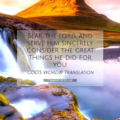 Picture 07 - 1 Samuel 12:24 GW - Fear the Lord, and serve him sincerely. Consider - Bible Verse Picture
