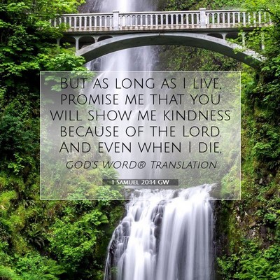 Picture 07 - 1 Samuel 20:14 GW - But as long as I live, promise me that you will - Bible Verse Picture