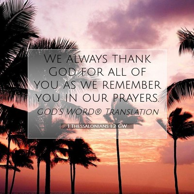 Picture 07 - 1 Thessalonians 1:2 GW - We always thank God for all of you as we remember - Bible Verse Picture