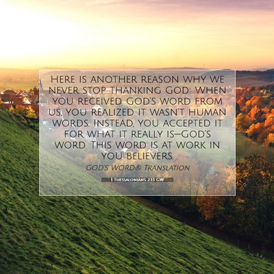 Picture 07 - 1 Thessalonians 2:13 GW - Here is another reason why we never stop thanking - Bible Verse Picture