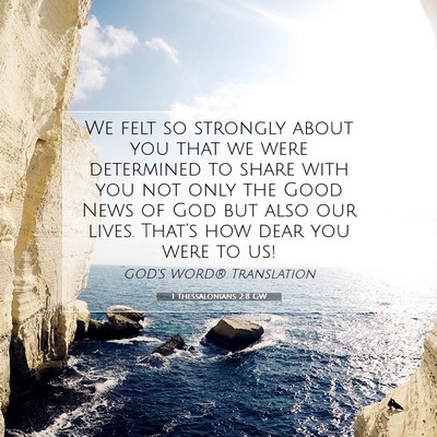 Picture 07 - 1 Thessalonians 2:8 GW - We felt so strongly about you that we were - Bible Verse Picture