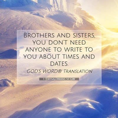 Picture 07 - 1 Thessalonians 5:1 GW - Brothers and sisters, you don’t need anyone to - Bible Verse Picture
