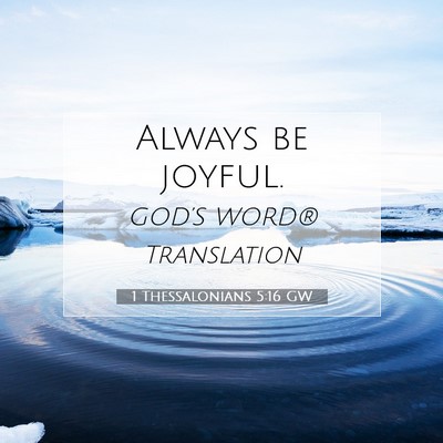 Picture 07 - 1 Thessalonians 5:16 GW - Always be - Bible Verse Picture
