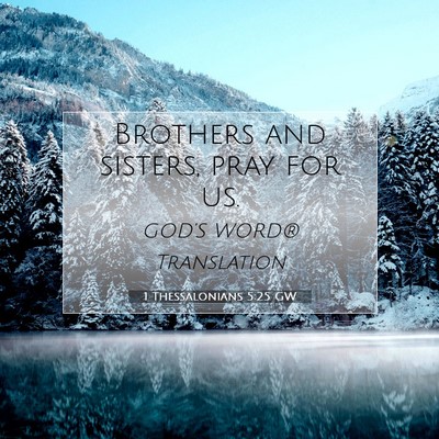 Picture 07 - 1 Thessalonians 5:25 GW - Brothers and sisters, pray for - Bible Verse Picture