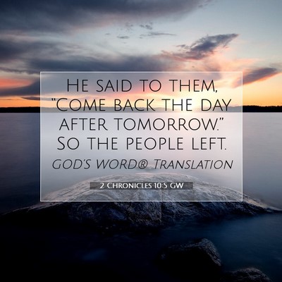 Picture 07 - 2 Chronicles 10:5 GW - He said to them, “Come back the day after - Bible Verse Picture