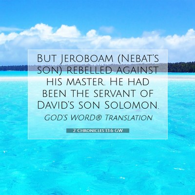 Picture 07 - 2 Chronicles 13:6 GW - But Jeroboam (Nebat’s son) rebelled against his - Bible Verse Picture