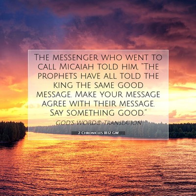 Picture 07 - 2 Chronicles 18:12 GW - The messenger who went to call Micaiah told him, - Bible Verse Picture