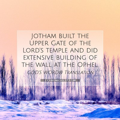 Picture 07 - 2 Chronicles 27:3 GW - Jotham built the Upper Gate of the Lord’s - Bible Verse Picture