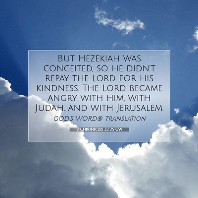 Picture 07 - 2 Chronicles 32:25 GW - But Hezekiah was conceited, so he didn’t repay - Bible Verse Picture